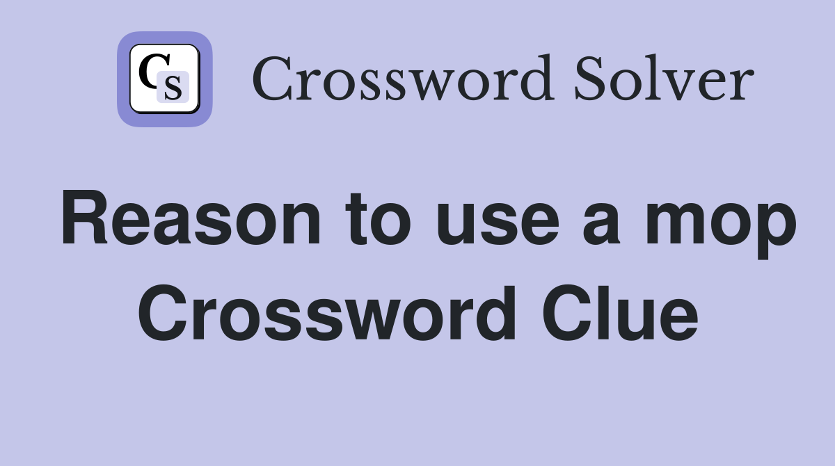 Reason to use a mop Crossword Clue