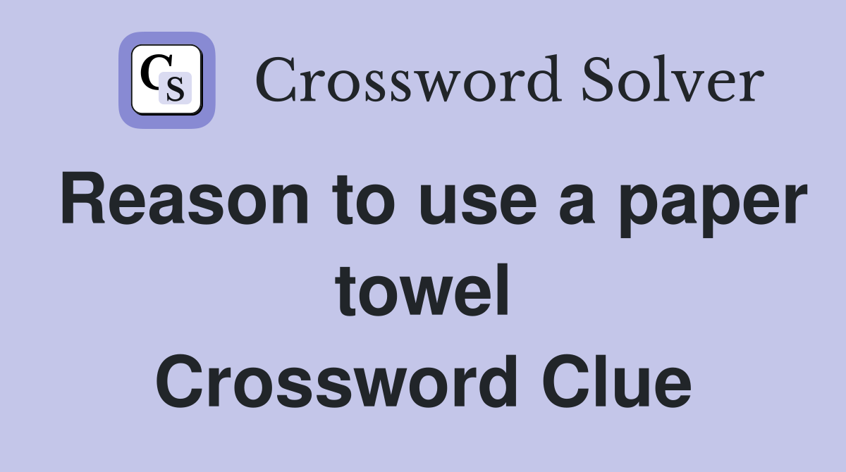 Reason to use a paper towel Crossword Clue