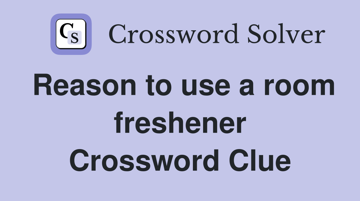 Reason to use a room freshener Crossword Clue
