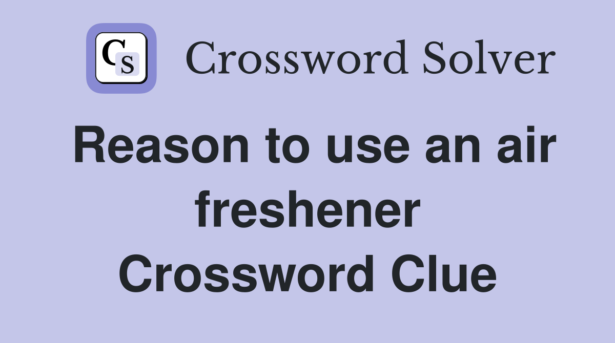 Reason to use an air freshener Crossword Clue