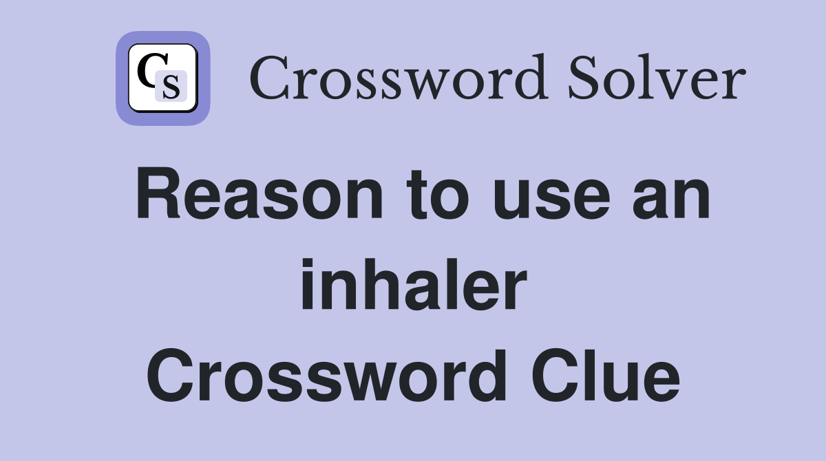 Reason to use an inhaler Crossword Clue