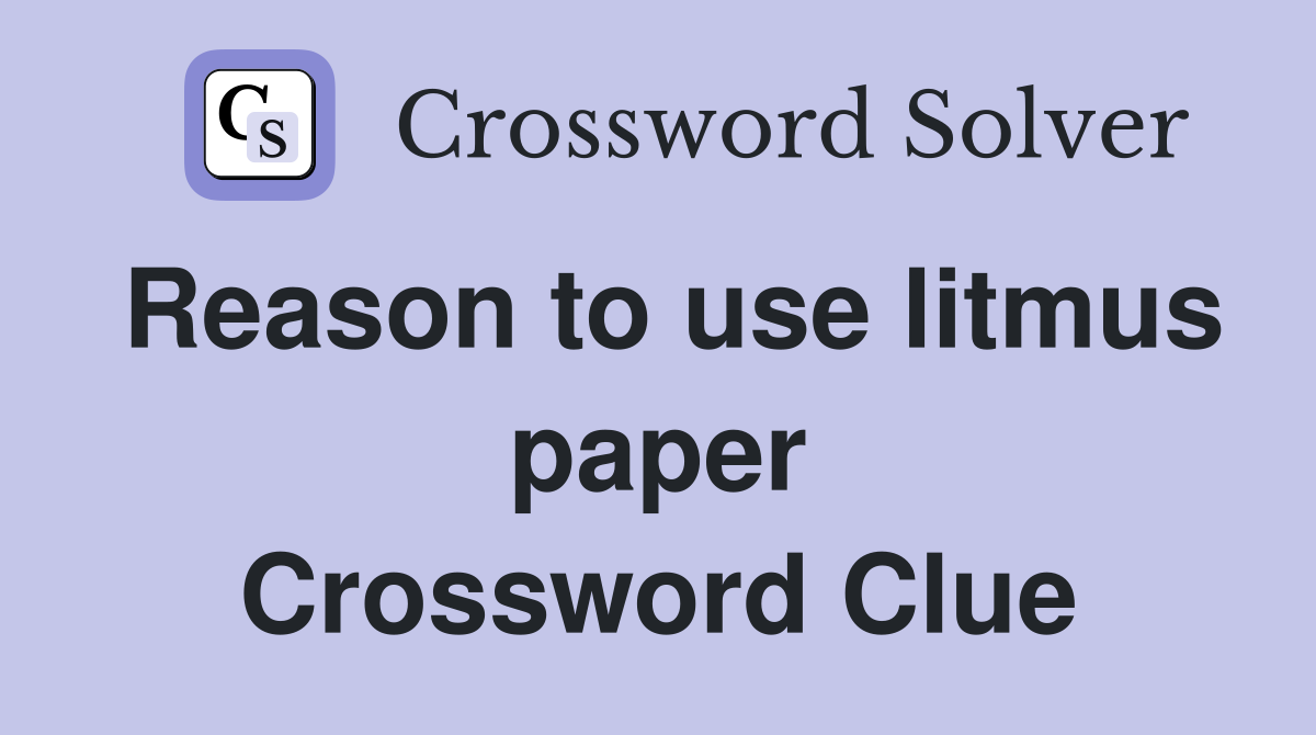 Reason to use litmus paper Crossword Clue