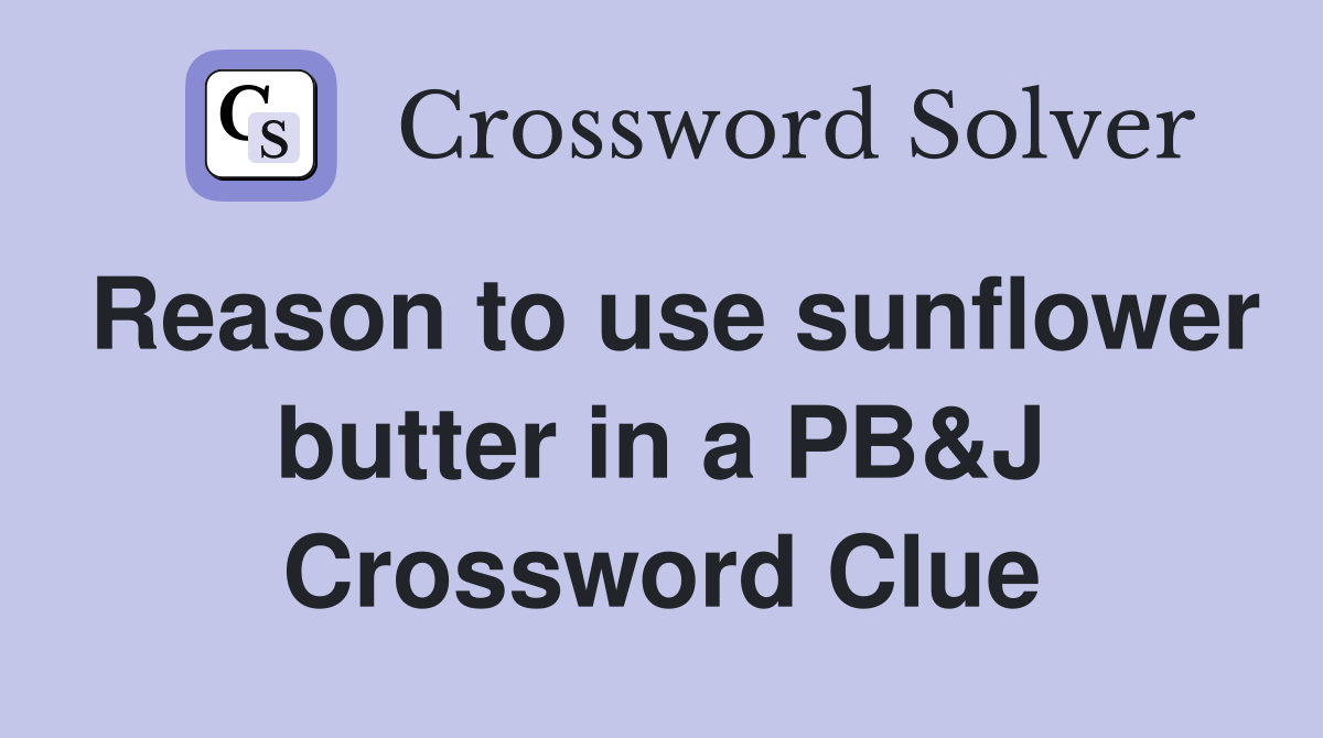 Reason to use sunflower butter in a PB&J Crossword Clue