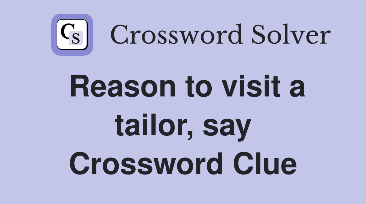 Reason to visit a tailor, say Crossword Clue