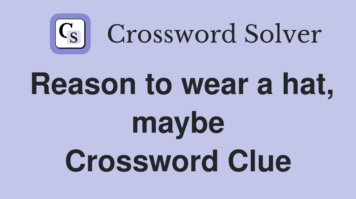 Reason to wear a hat, maybe Crossword Clue