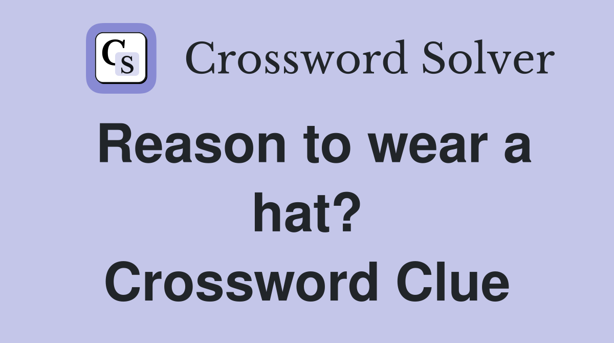Reason to wear a hat? Crossword Clue