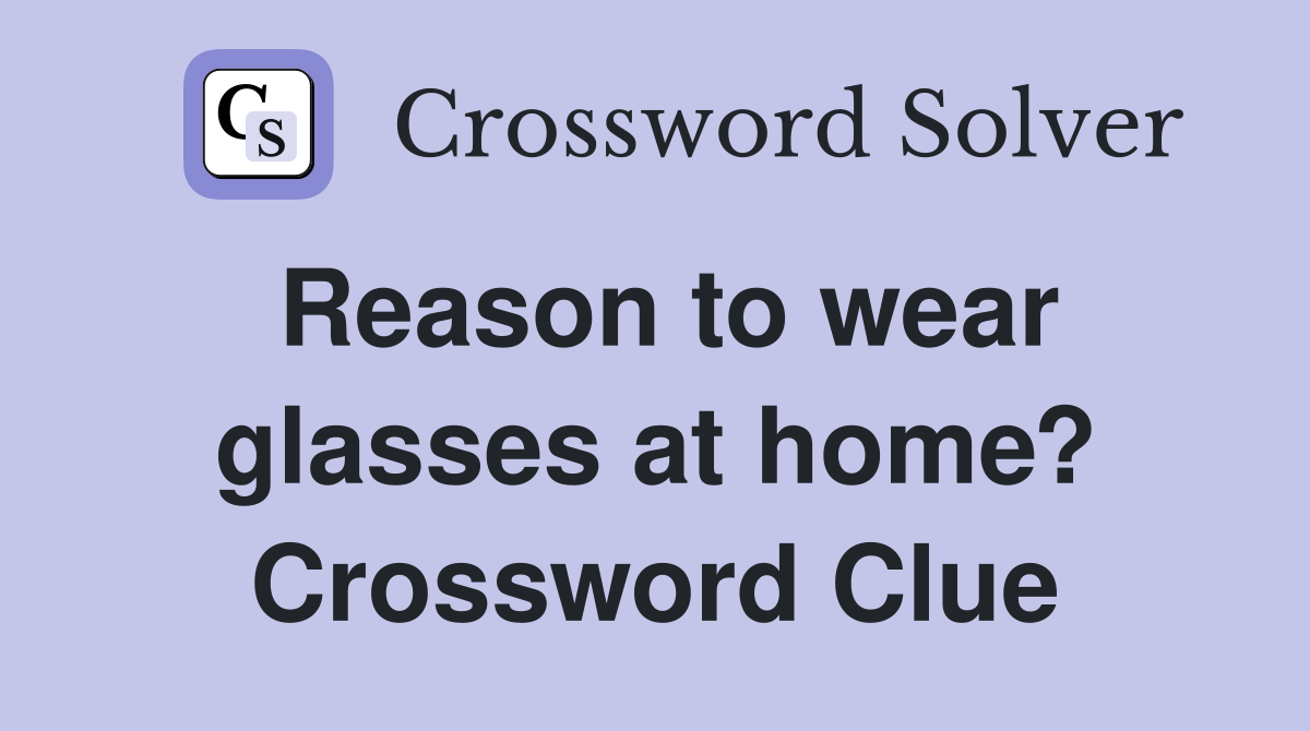 Reason to wear glasses at home? Crossword Clue