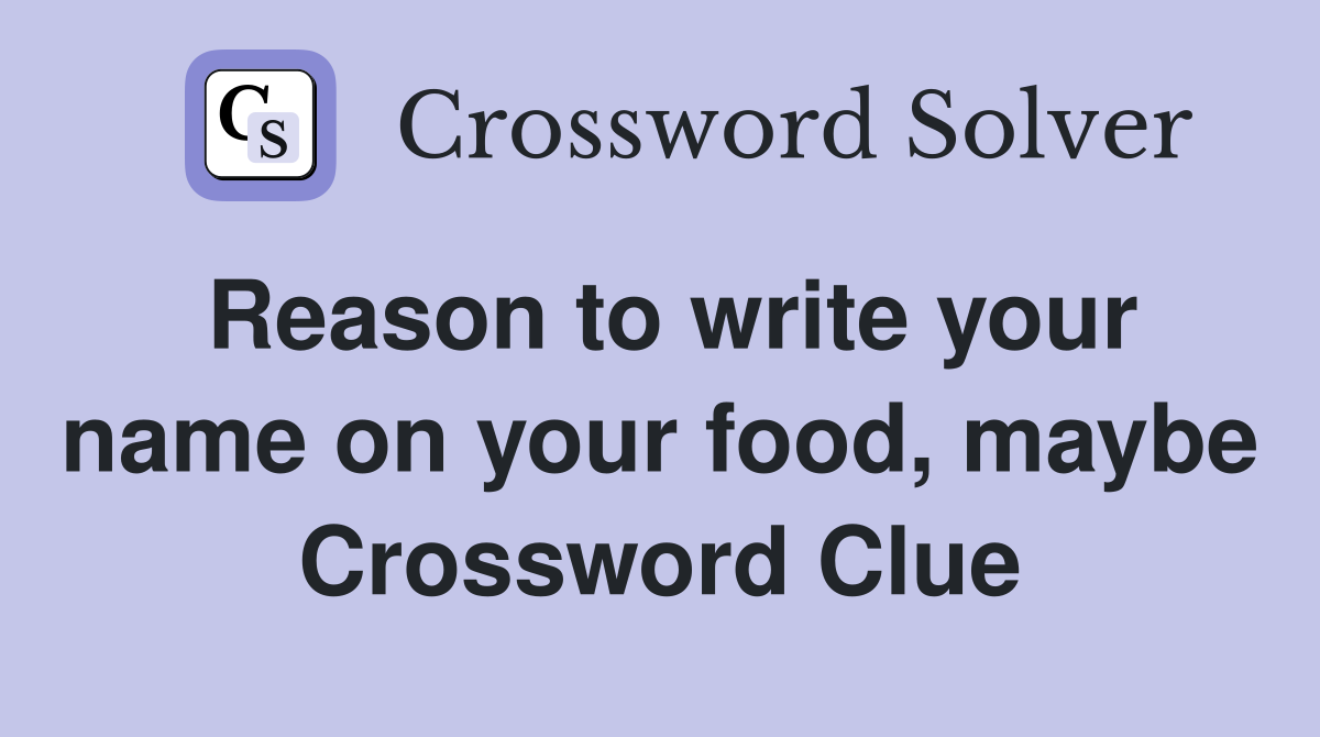 Reason to write your name on your food, maybe Crossword Clue