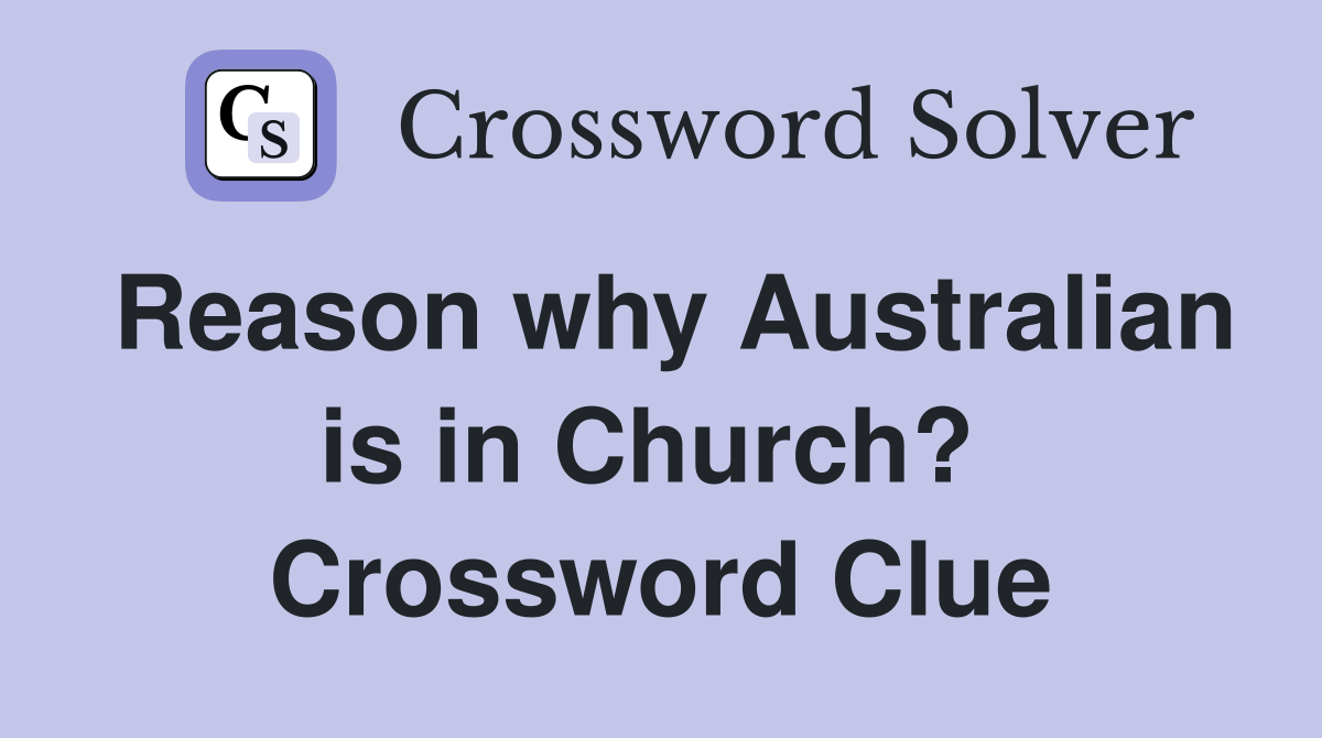 Reason why Australian is in Church?  Crossword Clue