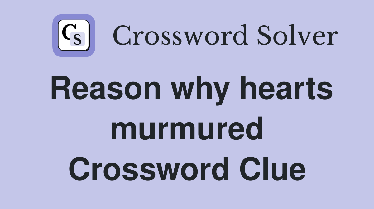 Reason why hearts murmured Crossword Clue
