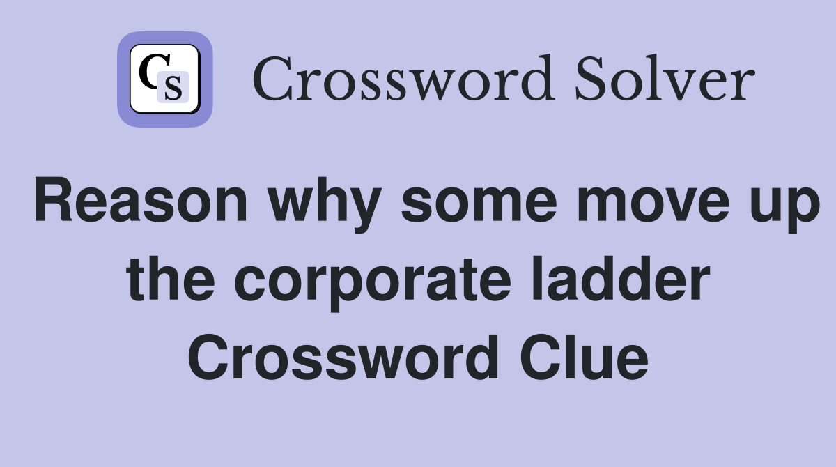 Reason why some move up the corporate ladder Crossword Clue