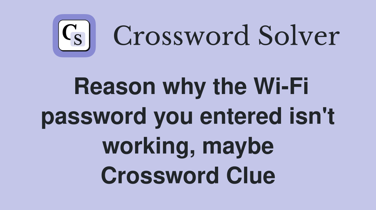 Reason why the Wi-Fi password you entered isn't working, maybe Crossword Clue