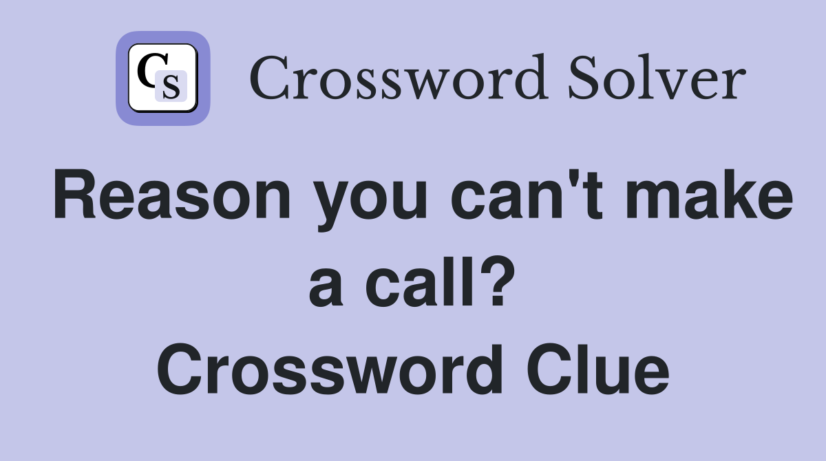Reason you can't make a call? Crossword Clue