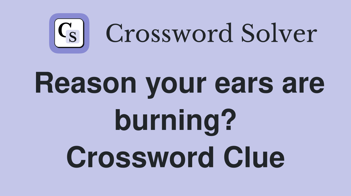 Reason your ears are burning? Crossword Clue