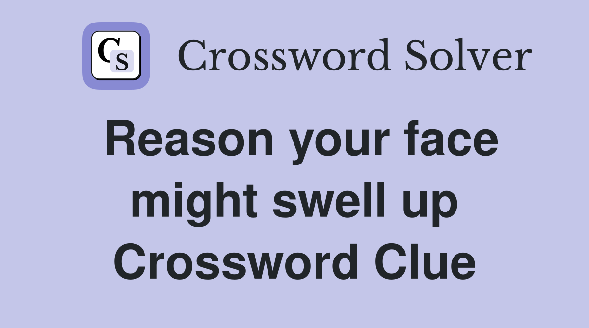 Reason your face might swell up Crossword Clue