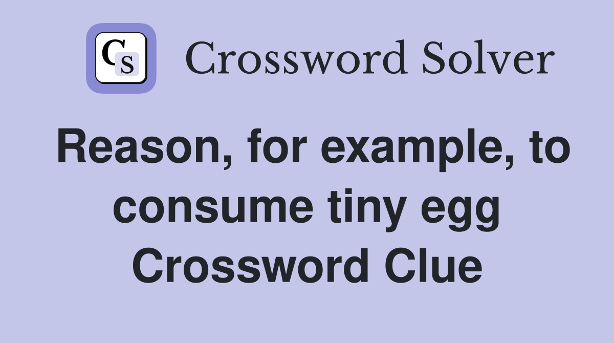 Reason, for example, to consume tiny egg Crossword Clue