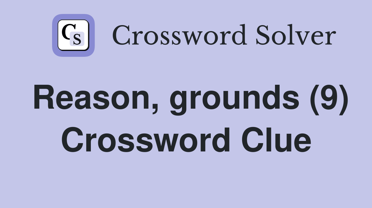 Reason, grounds (9) Crossword Clue