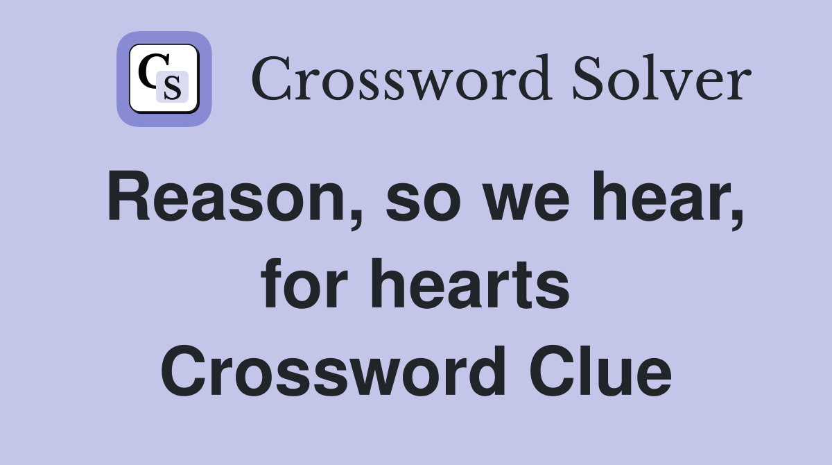Reason, so we hear, for hearts Crossword Clue