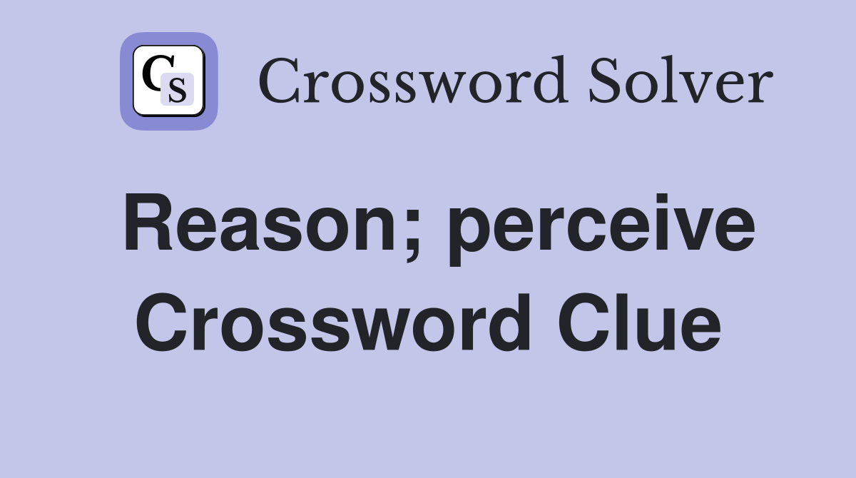 Reason; perceive Crossword Clue