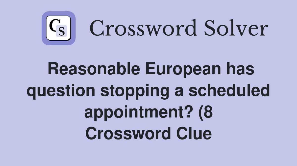 Reasonable European has question stopping a scheduled appointment? (8 Reasonable European has question stopping a scheduled appointment? (8