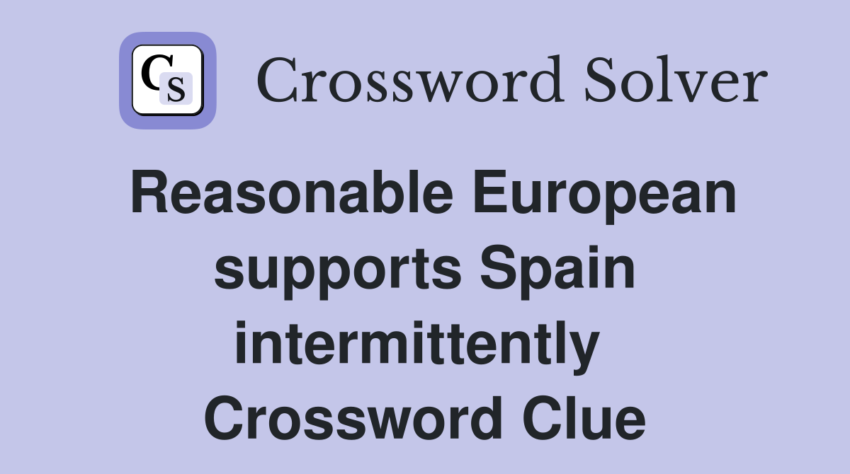 Reasonable European supports Spain intermittently  Crossword Clue