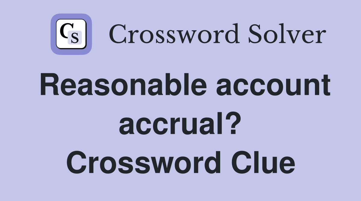 Reasonable account accrual? Crossword Clue