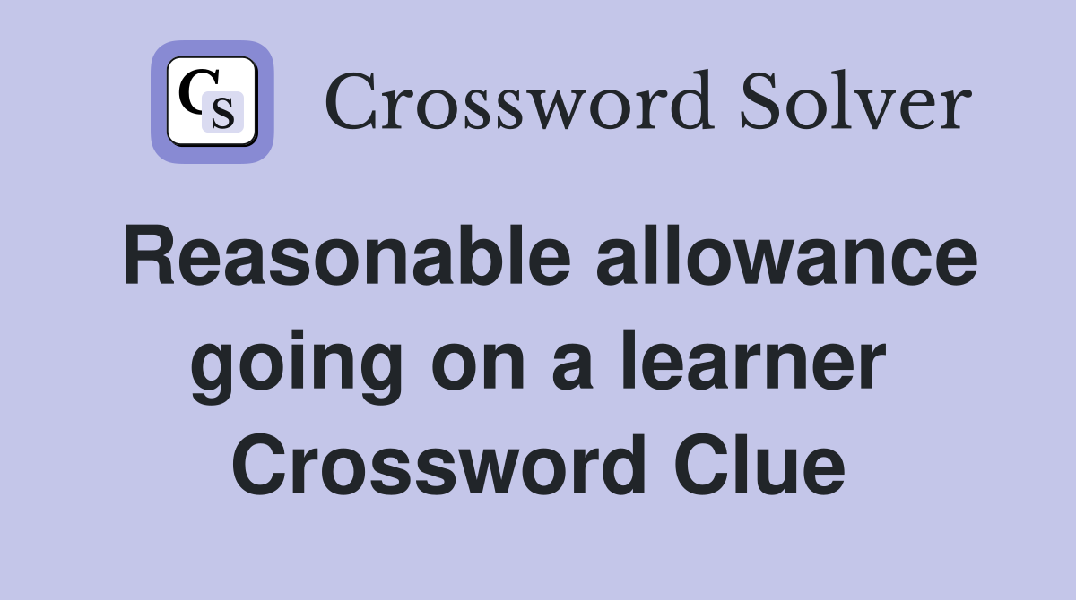 Reasonable allowance going on a learner Crossword Clue