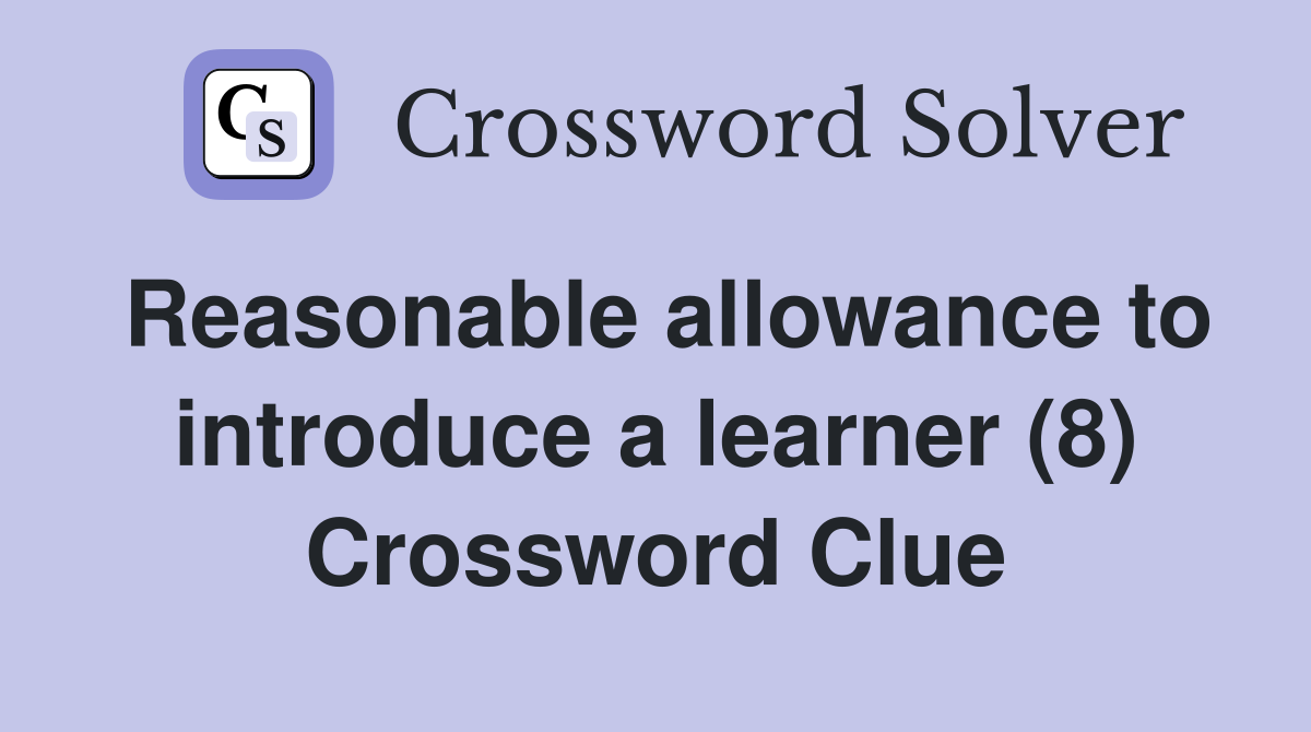 Reasonable allowance to introduce a learner (8) Crossword Clue