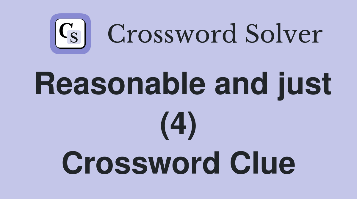 Reasonable and just (4) Crossword Clue