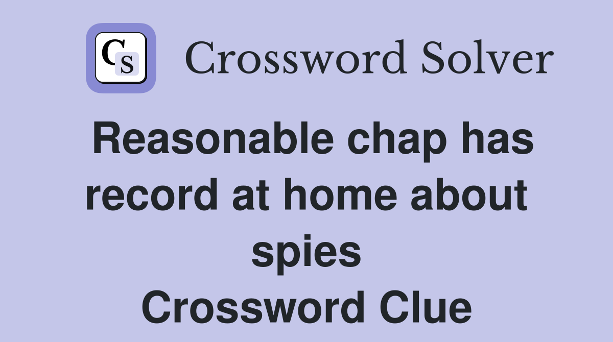 Reasonable chap has record at home about spies Crossword Clue