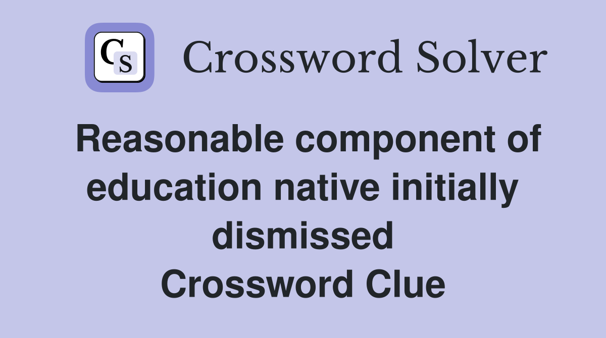Reasonable component of education native initially dismissed Crossword Clue