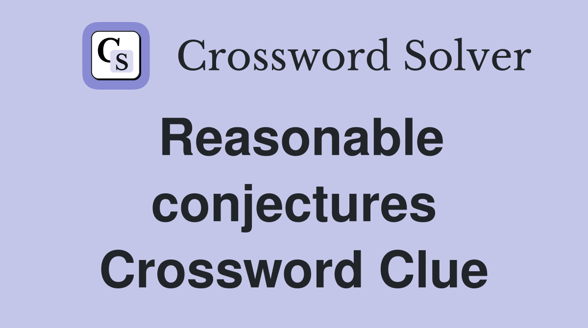 Reasonable conjectures Crossword Clue
