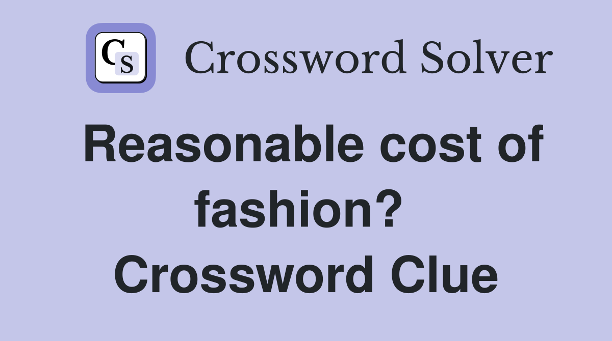 Reasonable cost of fashion?  Crossword Clue