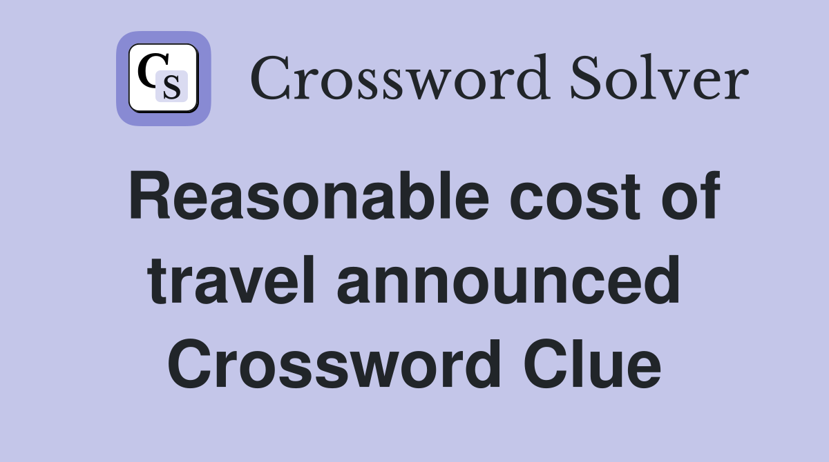 Reasonable cost of travel announced Crossword Clue