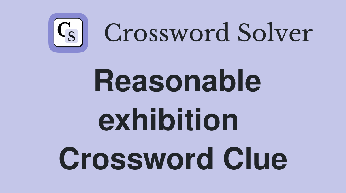 Reasonable exhibition  Crossword Clue