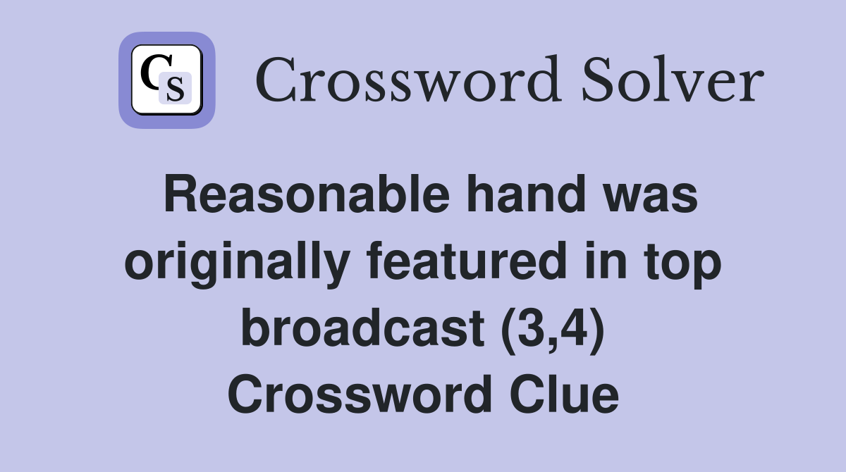 Reasonable hand was originally featured in top broadcast (3,4) Crossword Clue