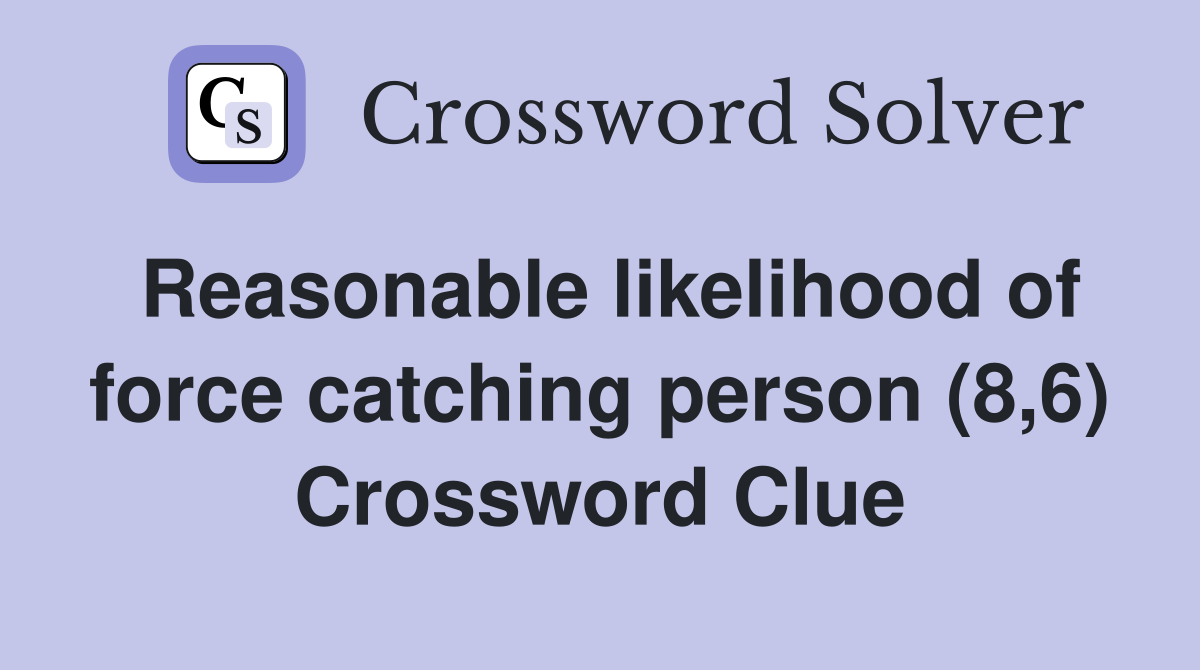 Reasonable likelihood of force catching person (8,6) Crossword Clue
