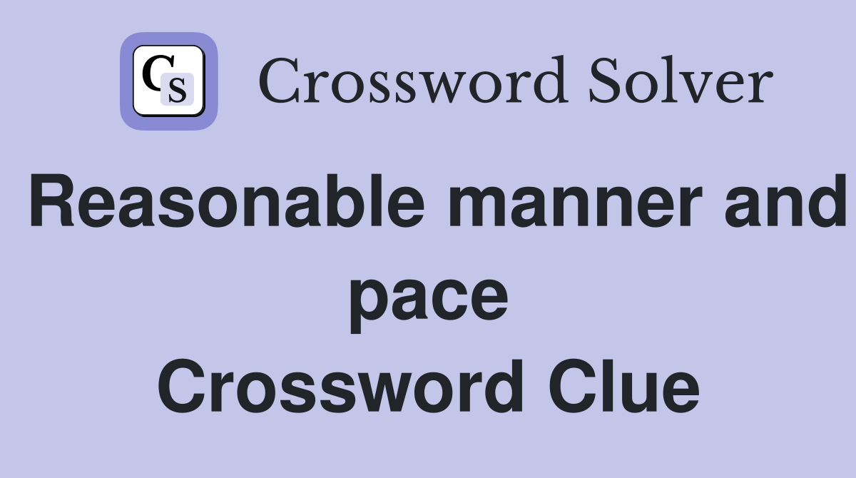 Reasonable manner and pace Crossword Clue