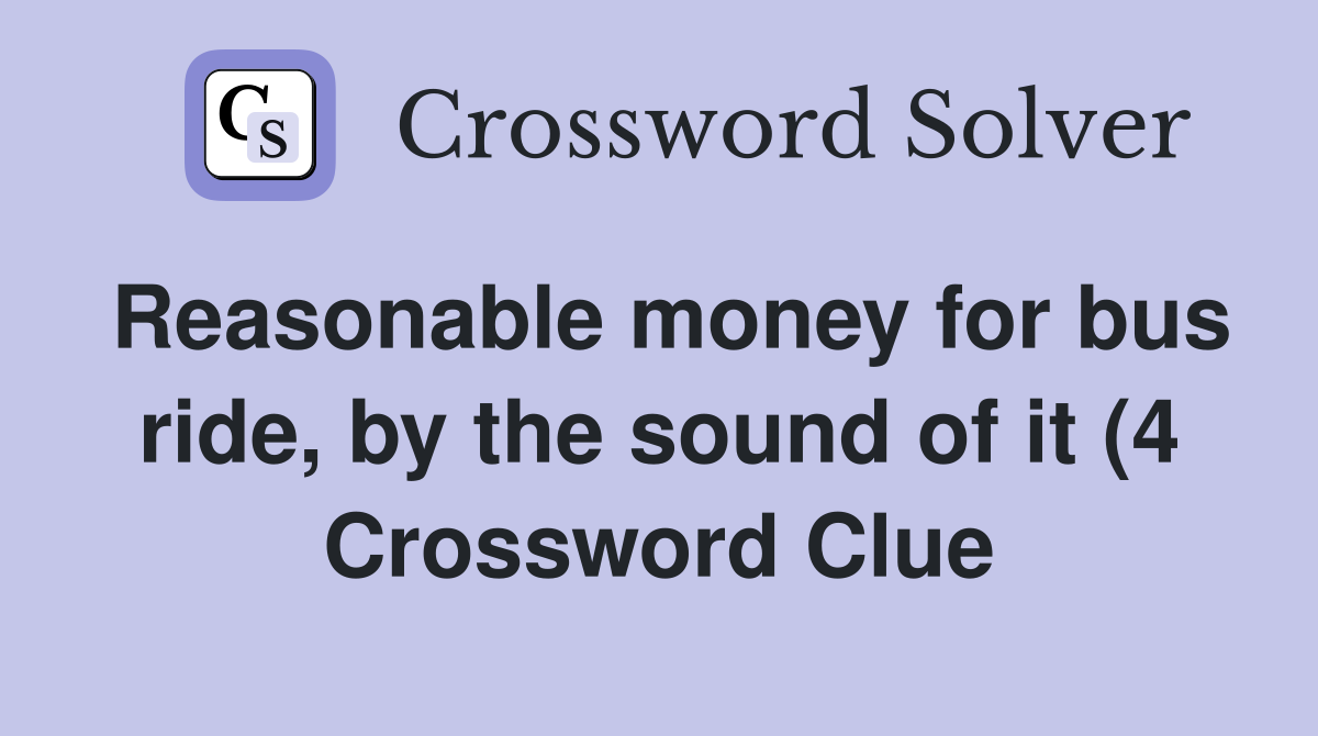 Reasonable money for bus ride by the sound of it (4) Crossword Clue Reasonable money for bus ride by the sound of it (4) Crossword Clue