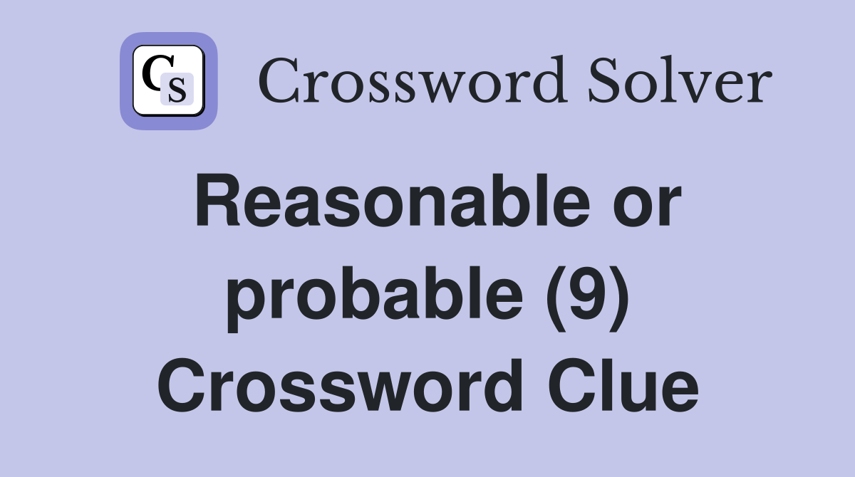 Reasonable or probable (9) Crossword Clue