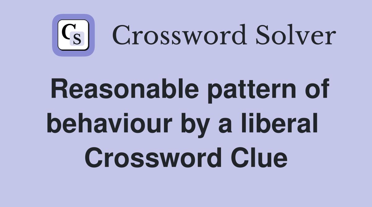 Reasonable pattern of behaviour by a liberal  Crossword Clue