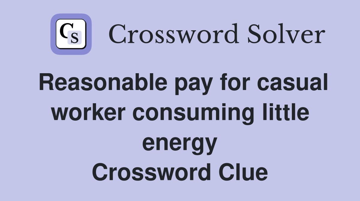 Reasonable pay for casual worker consuming little energy Crossword Clue