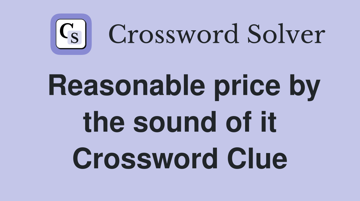 Reasonable price by the sound of it Crossword Clue