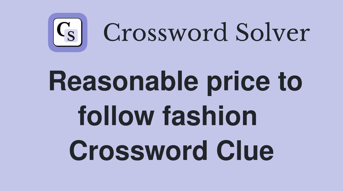 Reasonable price to follow fashion  Crossword Clue