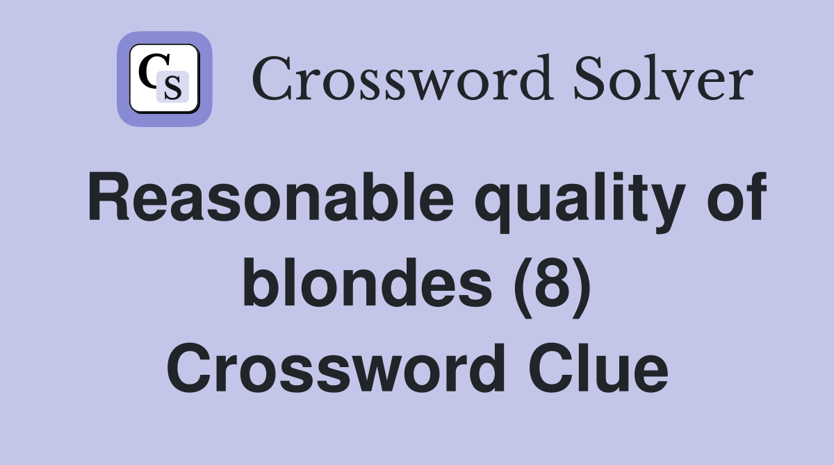 Reasonable quality of blondes (8) Crossword Clue
