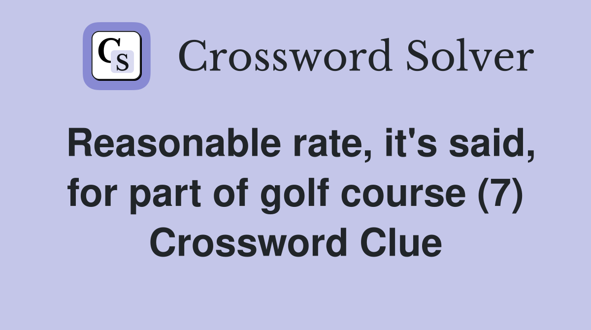 Reasonable rate, it's said, for part of golf course (7) Crossword Clue