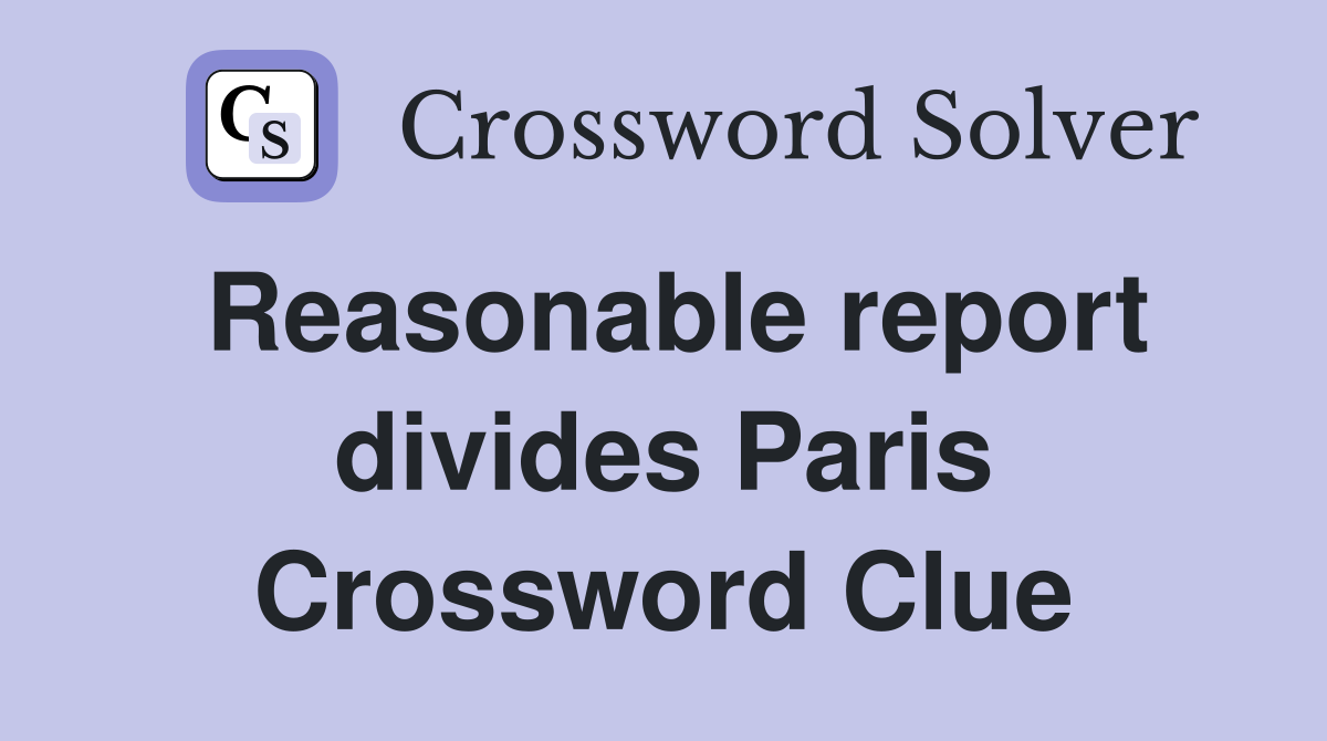 Reasonable report divides Paris Crossword Clue