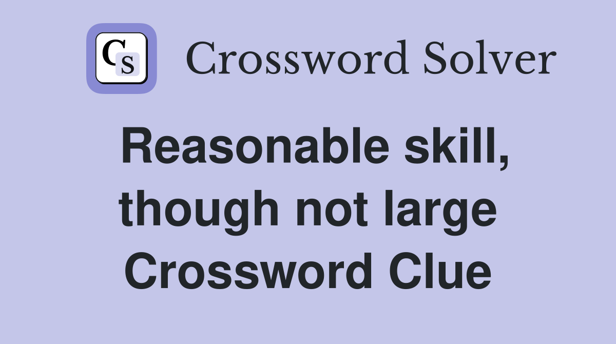 Reasonable skill, though not large Crossword Clue
