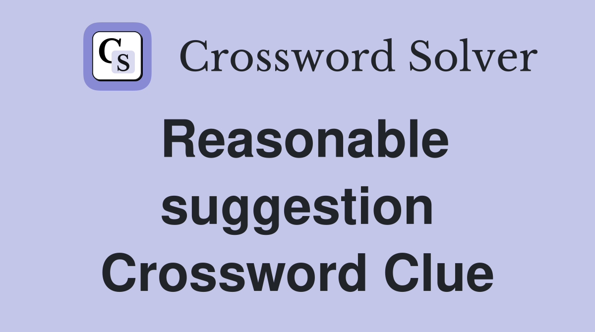 Reasonable suggestion Crossword Clue