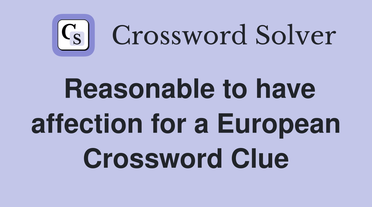 Reasonable to have affection for a European Crossword Clue